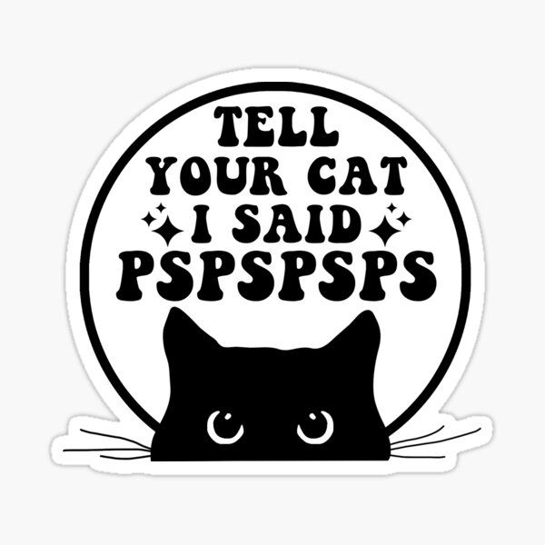 Tell your cat I said pspsps - Stickers and More by MatthiaStickers and More by Matthia